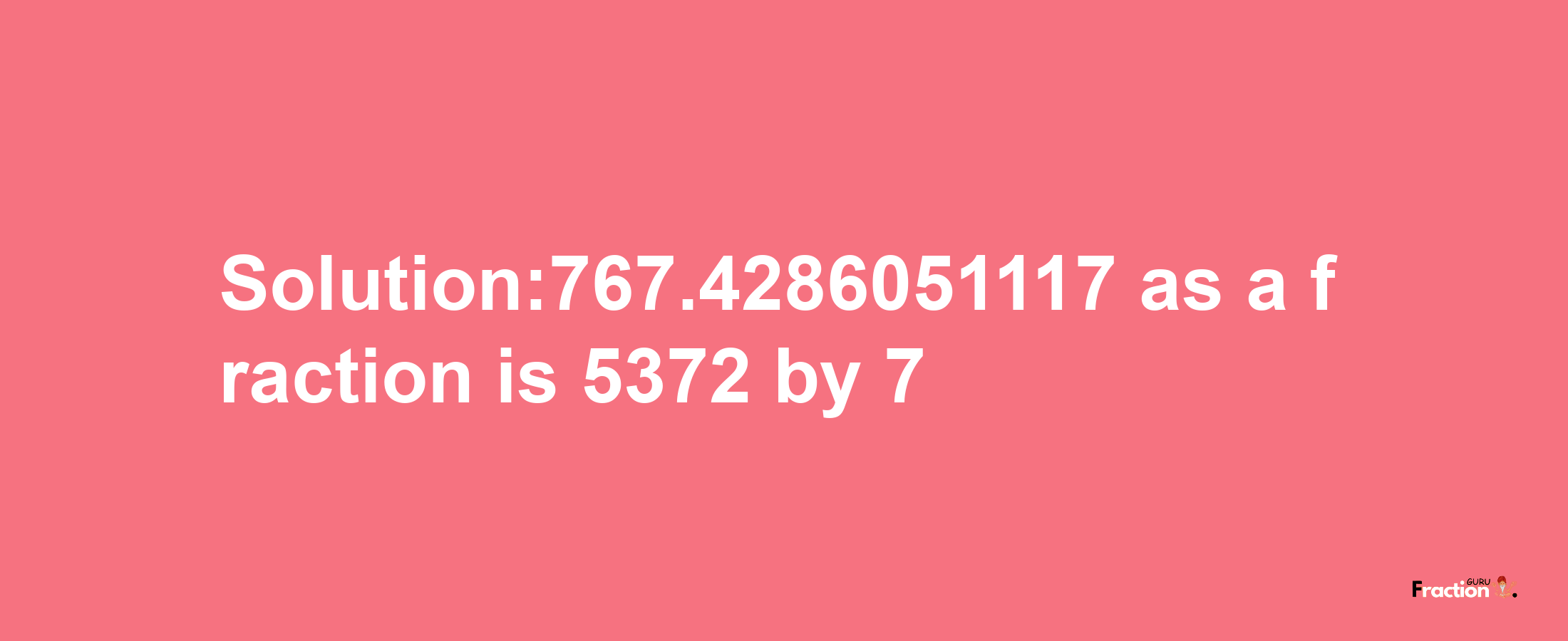 Solution:767.4286051117 as a fraction is 5372/7