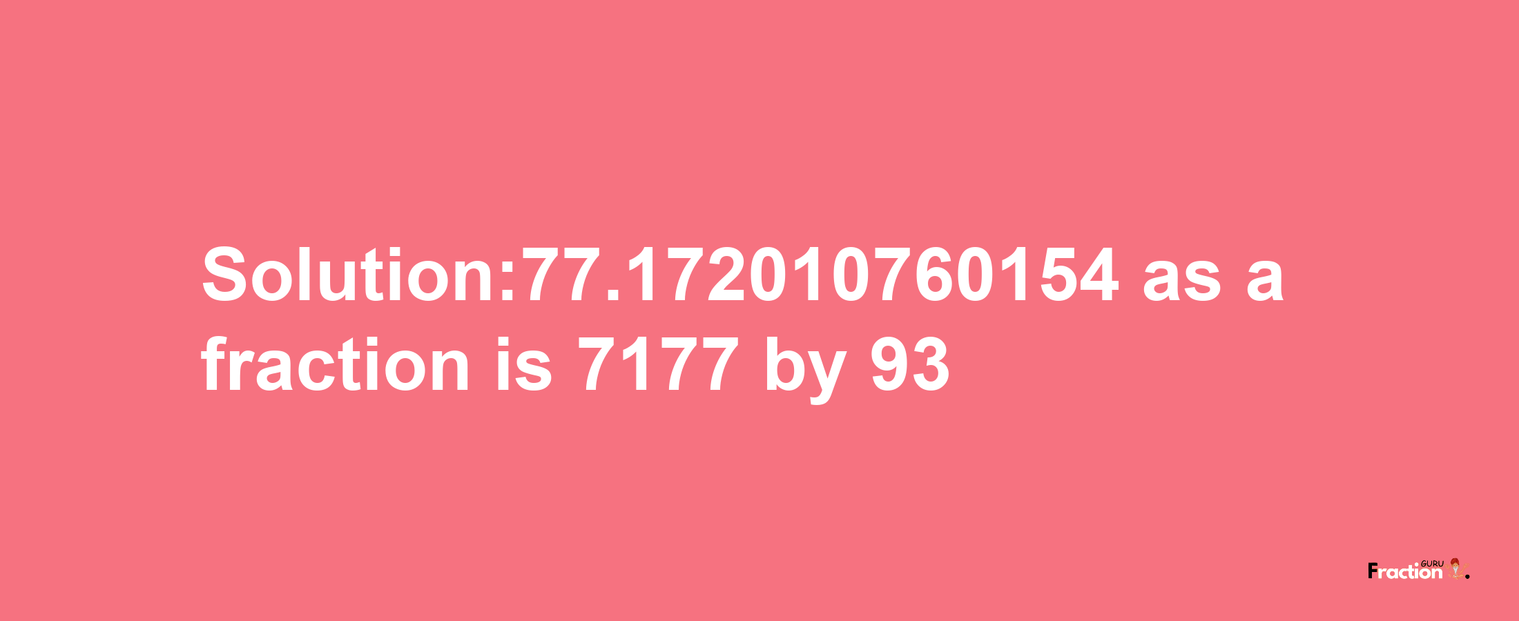 Solution:77.172010760154 as a fraction is 7177/93