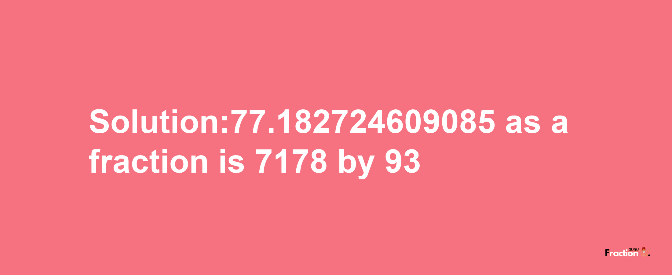 Solution:77.182724609085 as a fraction is 7178/93