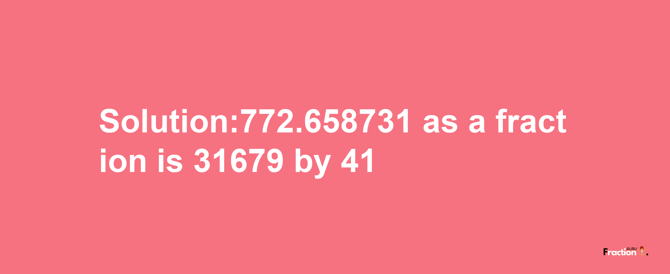 Solution:772.658731 as a fraction is 31679/41