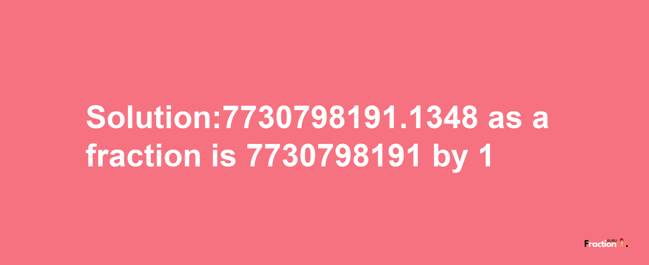 Solution:7730798191.1348 as a fraction is 7730798191/1