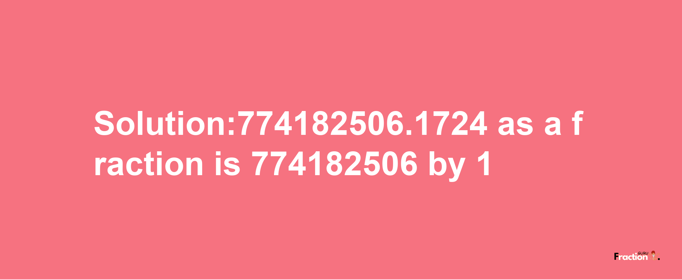 Solution:774182506.1724 as a fraction is 774182506/1