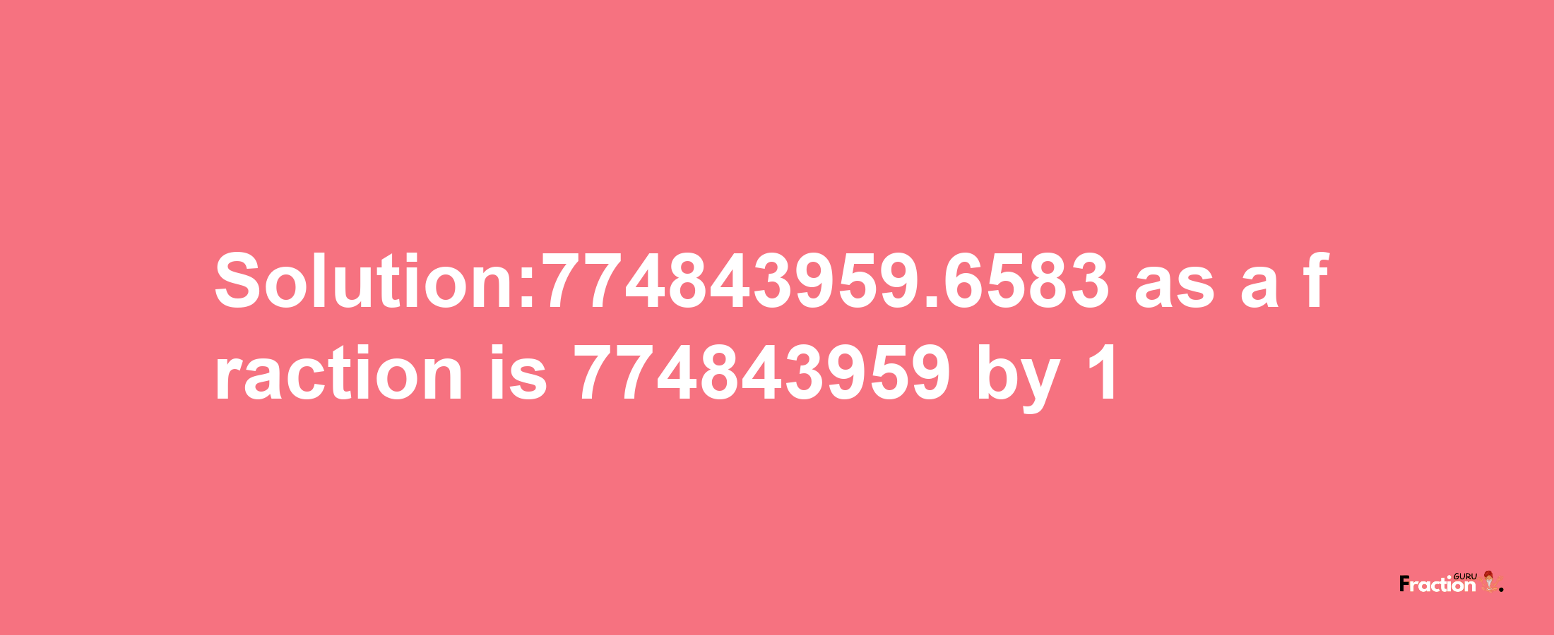 Solution:774843959.6583 as a fraction is 774843959/1