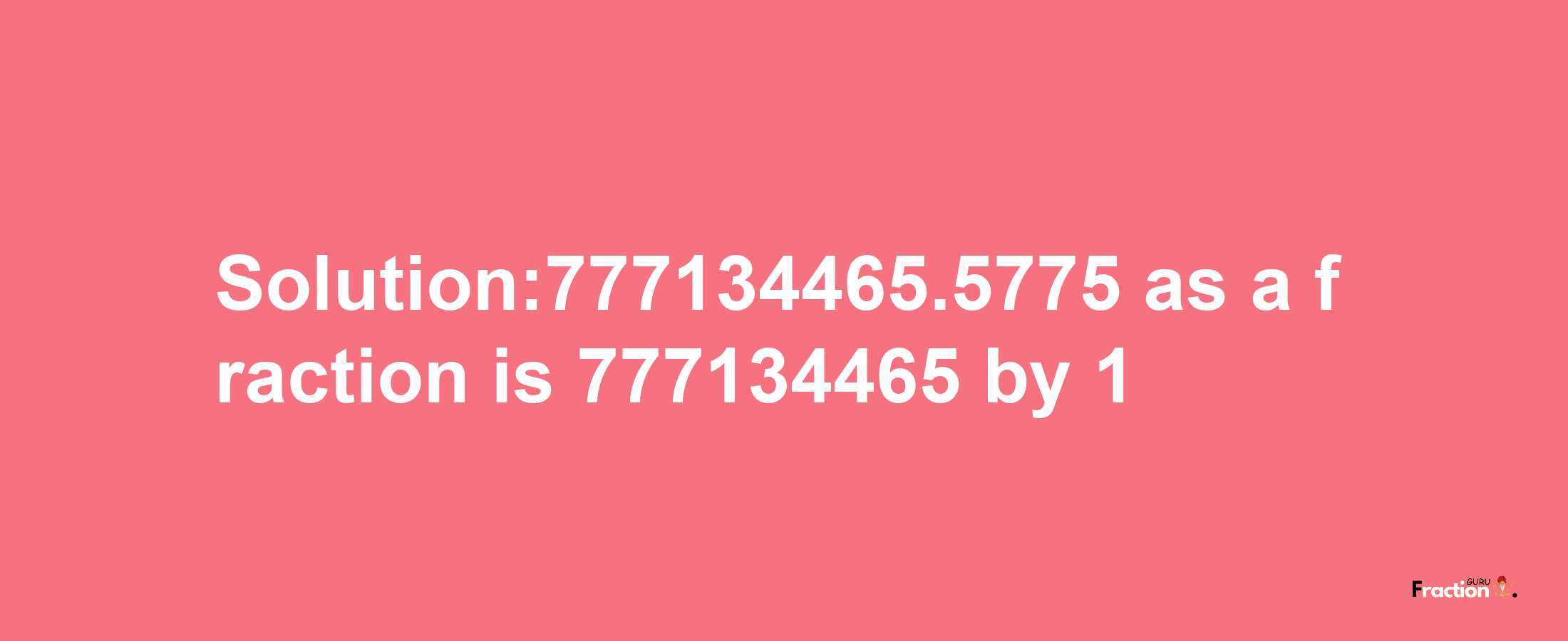 Solution:777134465.5775 as a fraction is 777134465/1