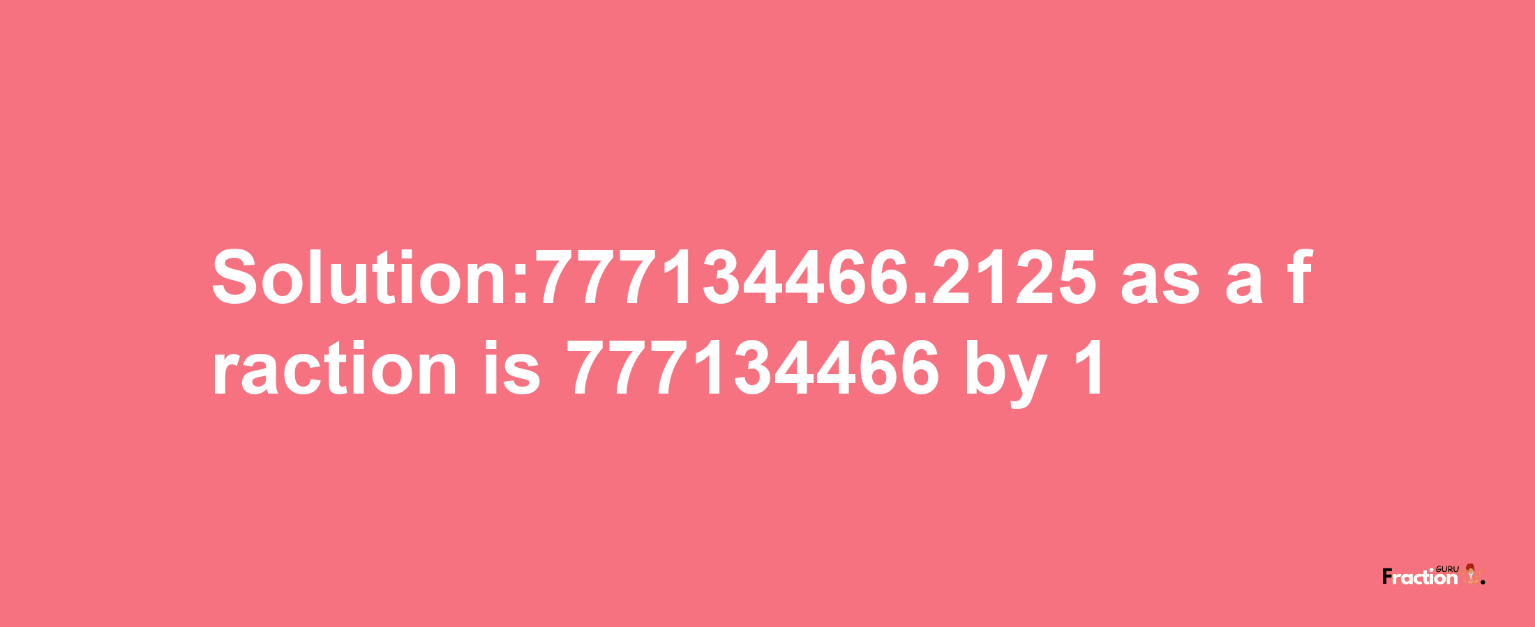 Solution:777134466.2125 as a fraction is 777134466/1