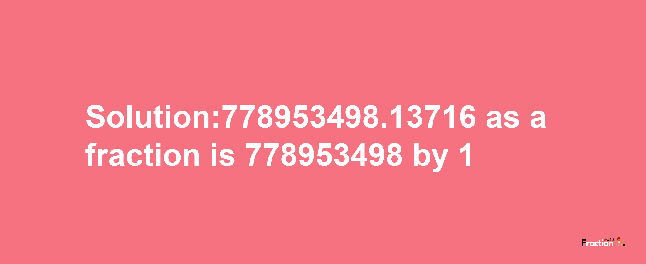 Solution:778953498.13716 as a fraction is 778953498/1