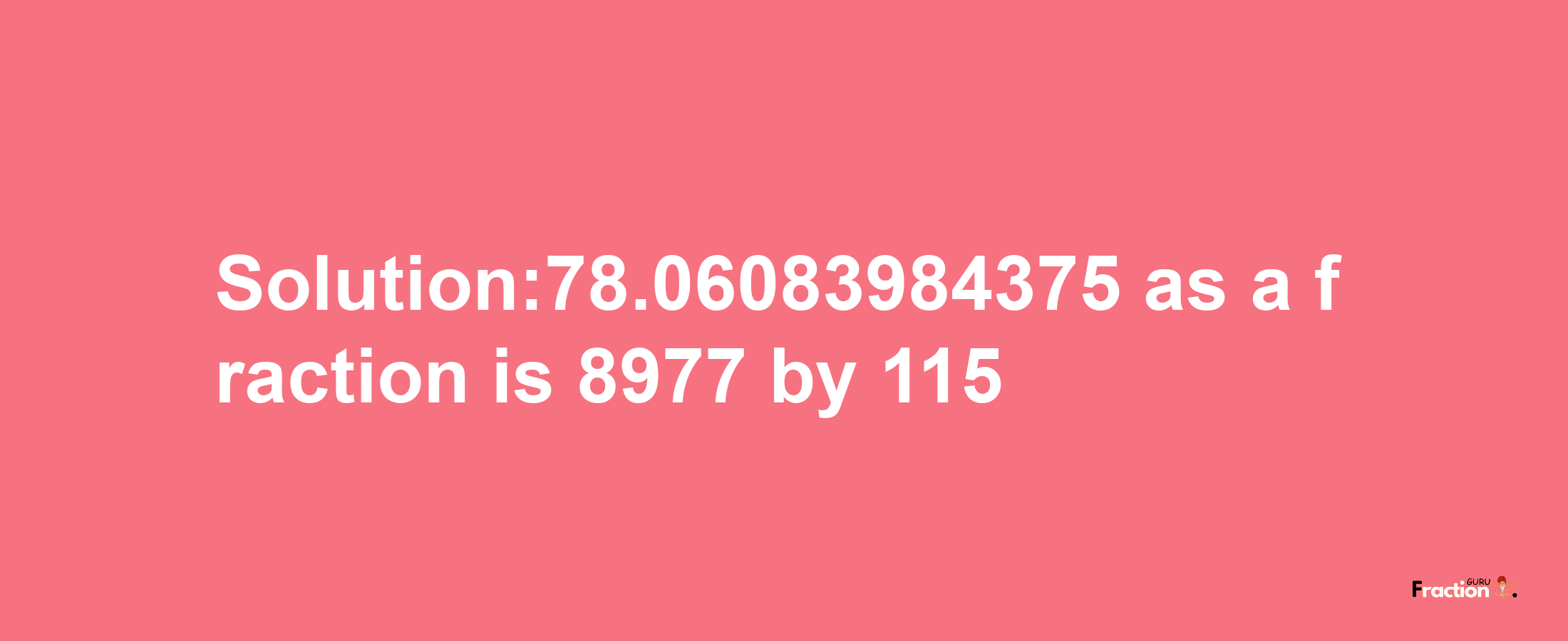 Solution:78.06083984375 as a fraction is 8977/115