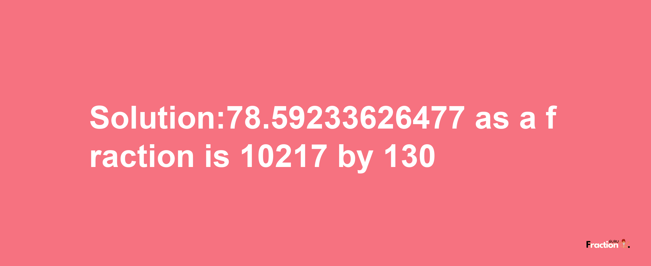 Solution:78.59233626477 as a fraction is 10217/130