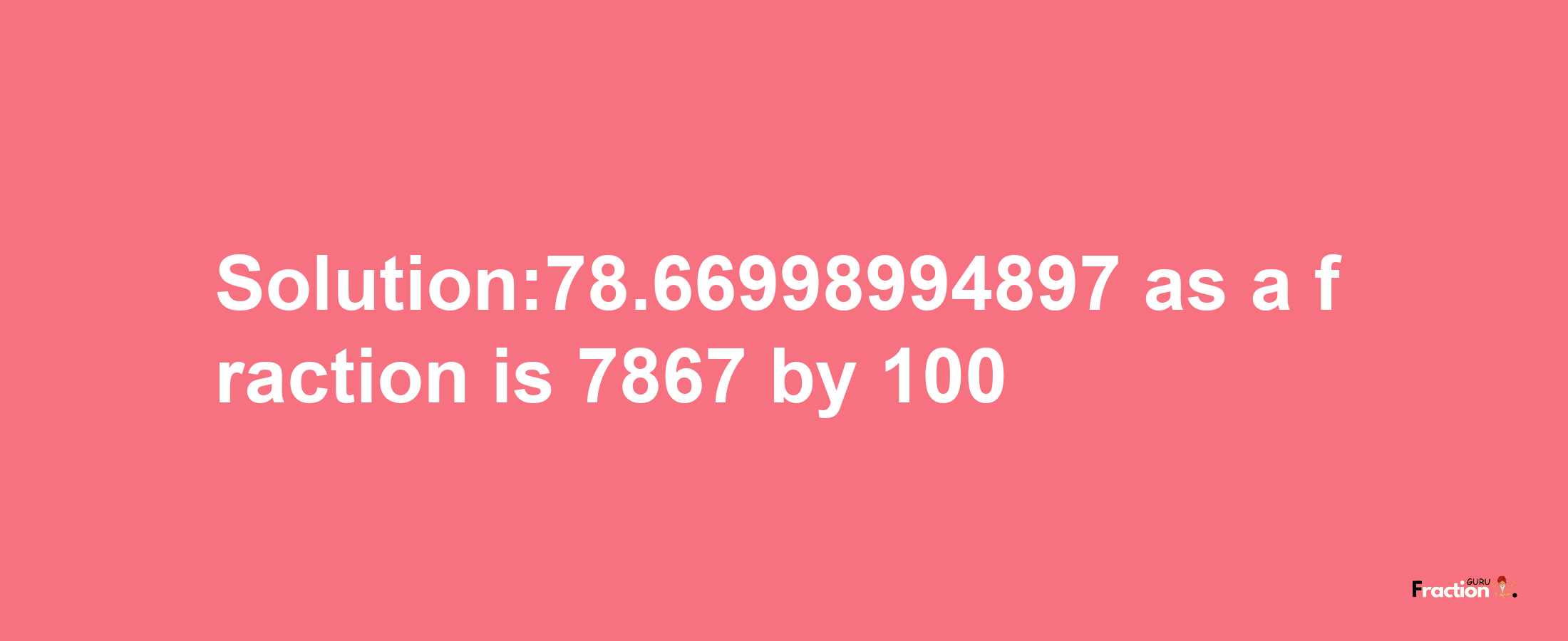 Solution:78.66998994897 as a fraction is 7867/100