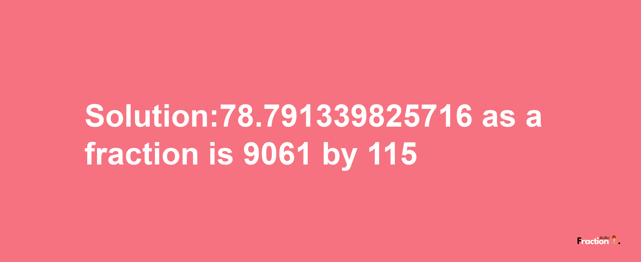 Solution:78.791339825716 as a fraction is 9061/115