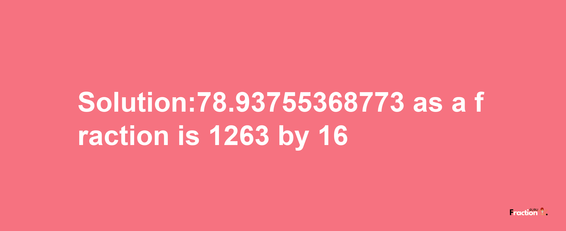 Solution:78.93755368773 as a fraction is 1263/16