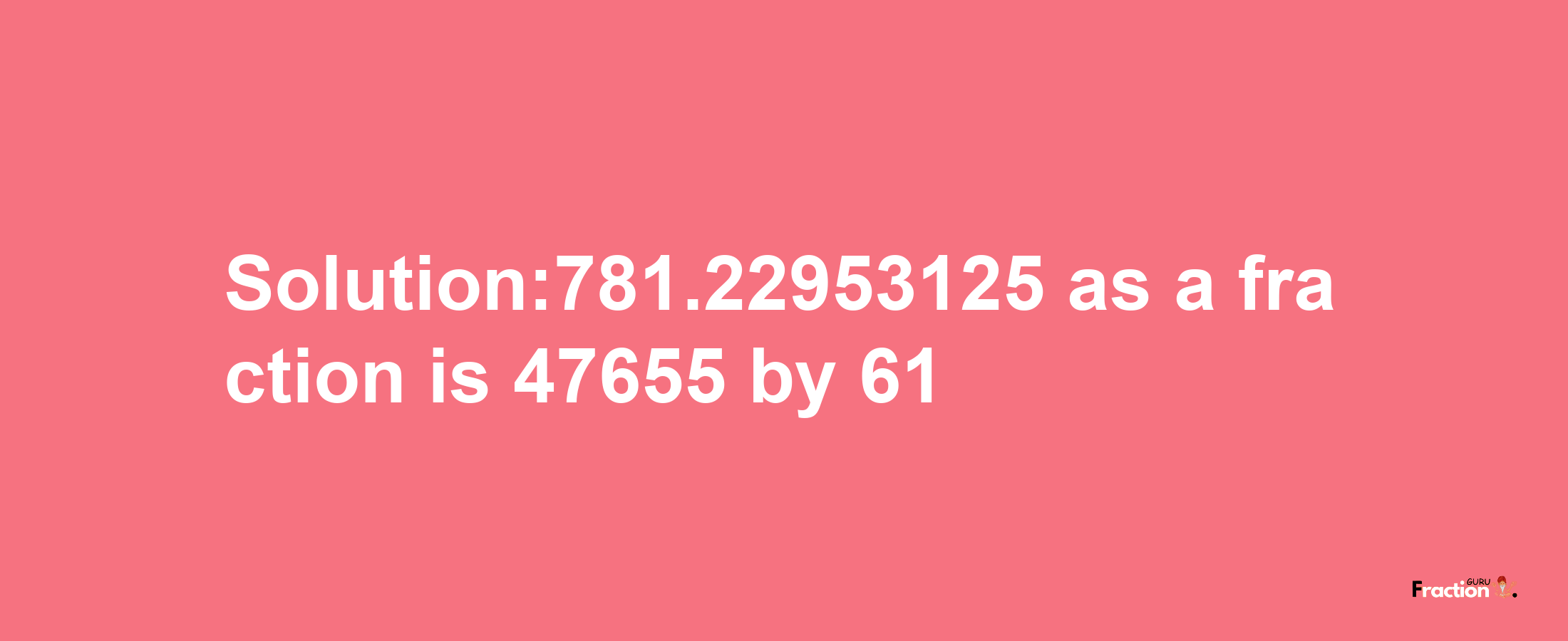 Solution:781.22953125 as a fraction is 47655/61