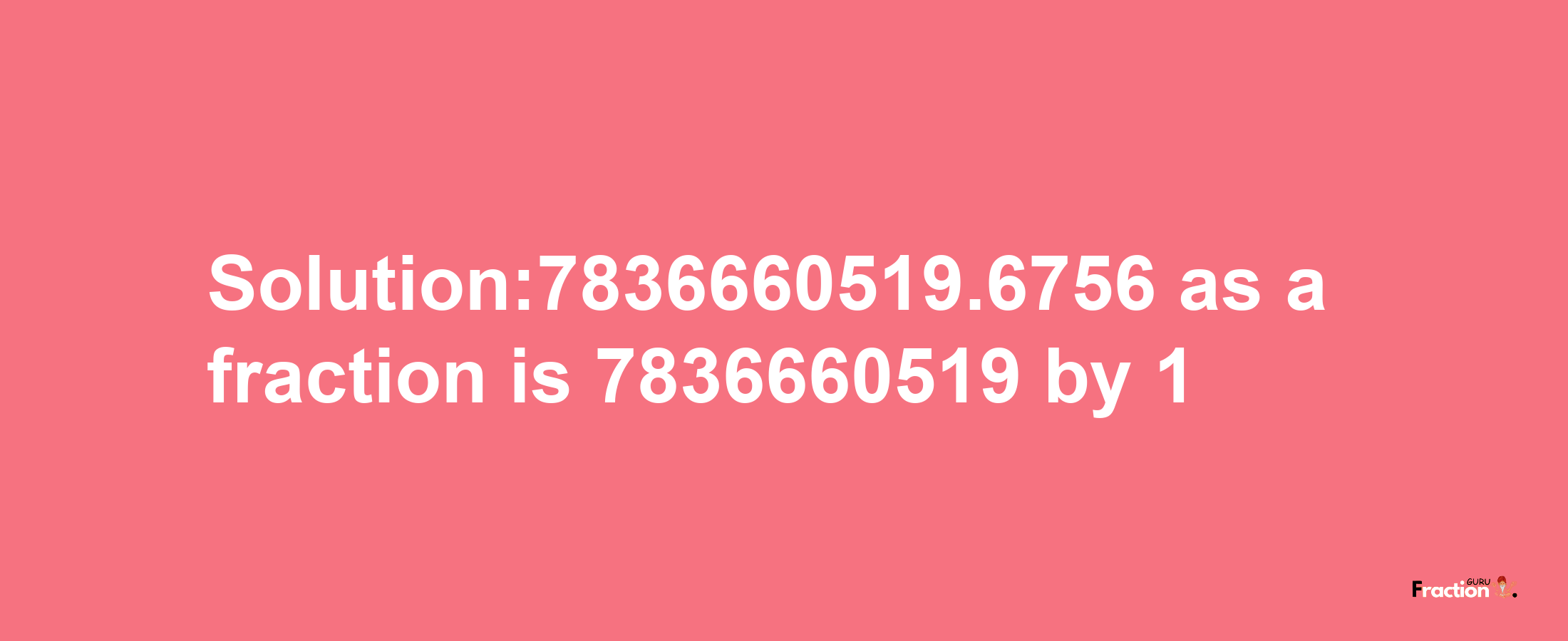 Solution:7836660519.6756 as a fraction is 7836660519/1