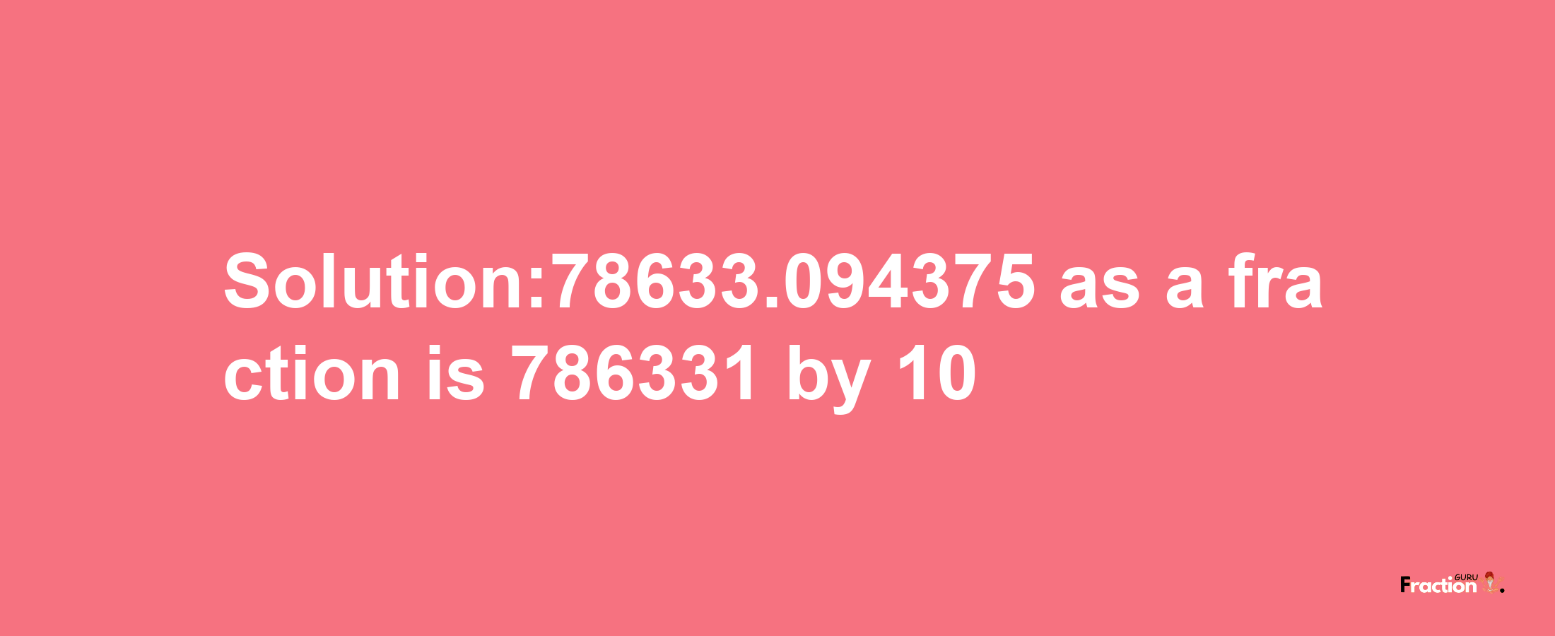 Solution:78633.094375 as a fraction is 786331/10