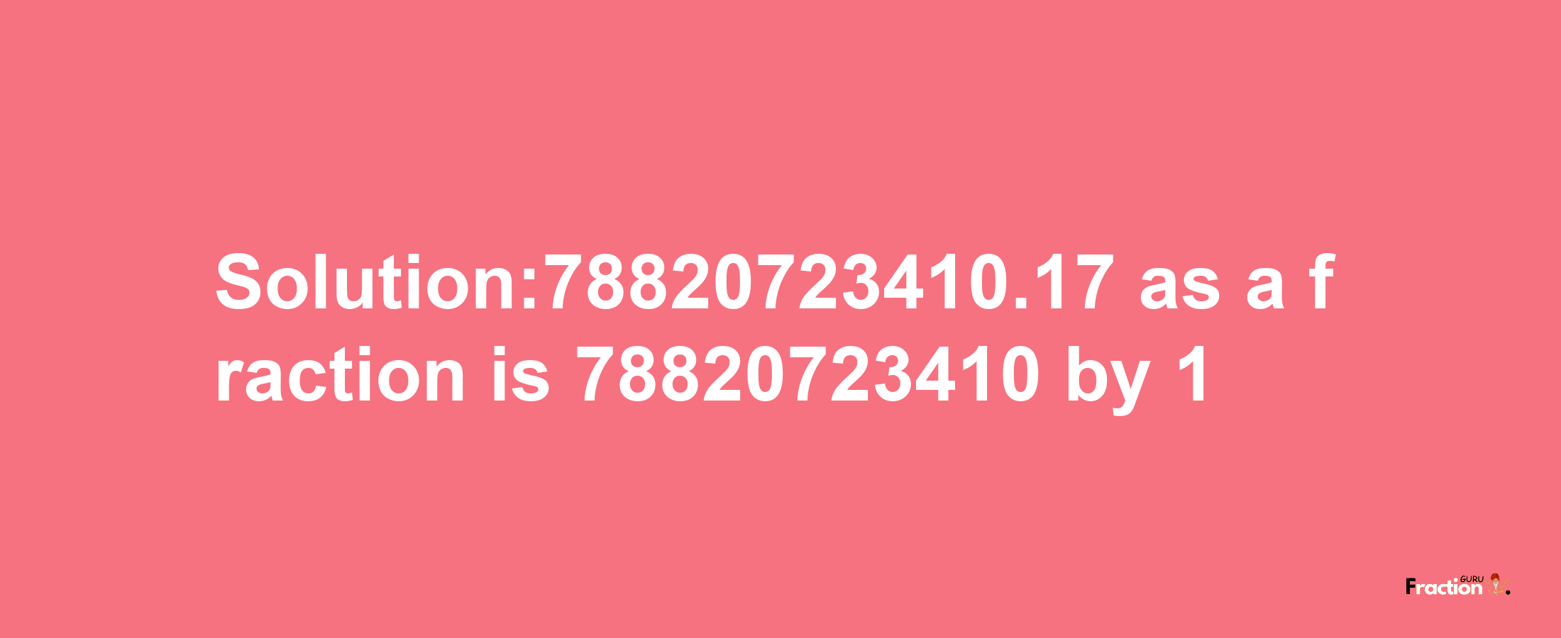 Solution:78820723410.17 as a fraction is 78820723410/1