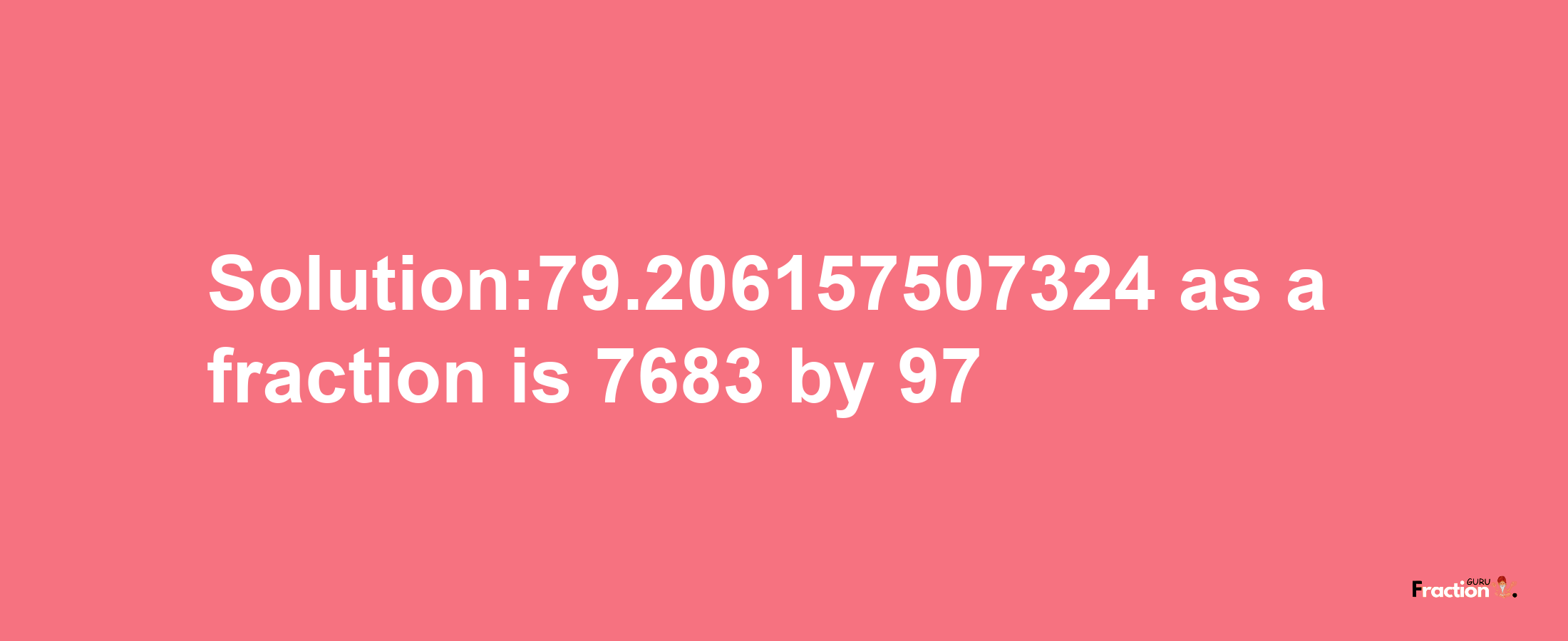 Solution:79.206157507324 as a fraction is 7683/97