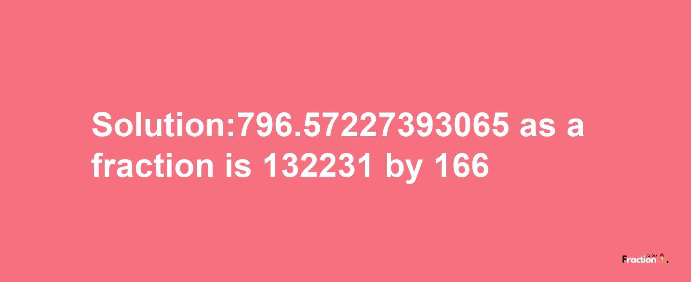 Solution:796.57227393065 as a fraction is 132231/166