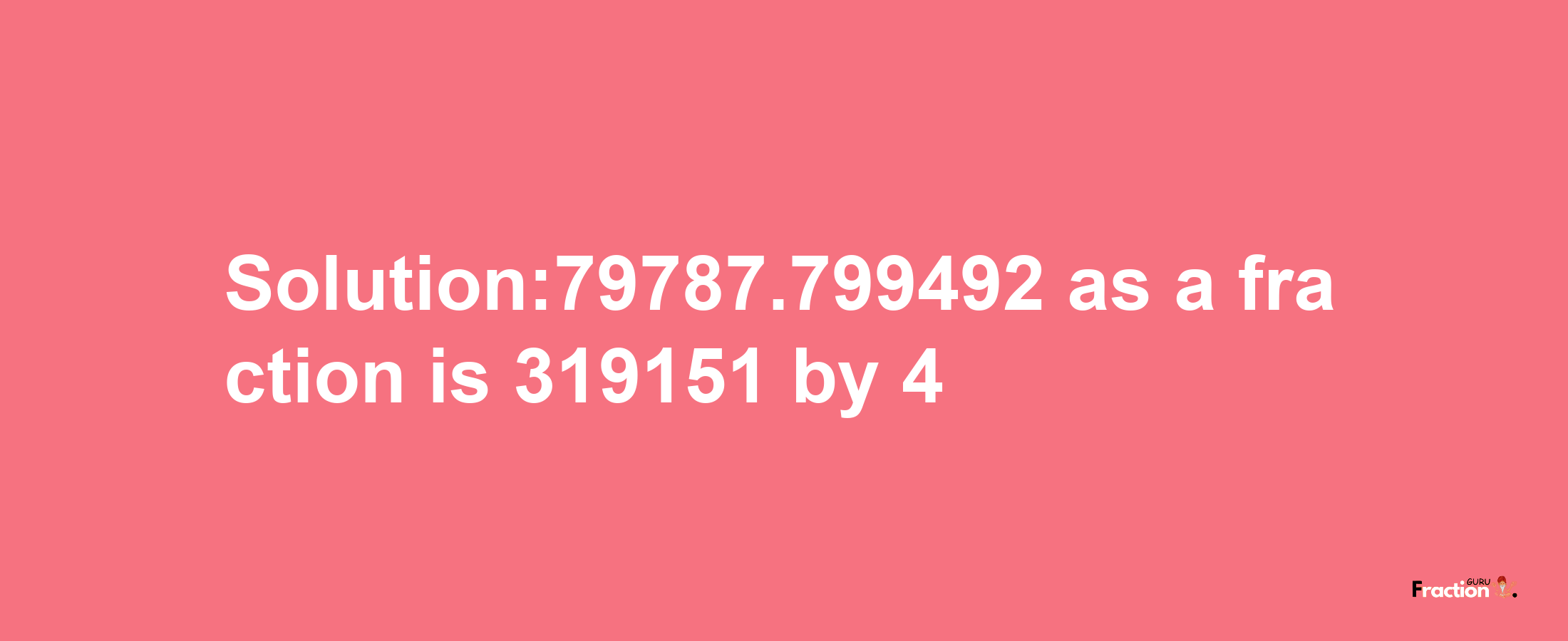 Solution:79787.799492 as a fraction is 319151/4