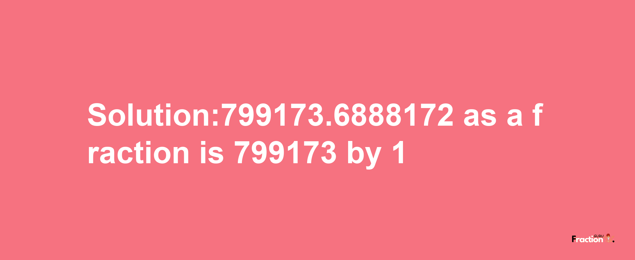 Solution:799173.6888172 as a fraction is 799173/1