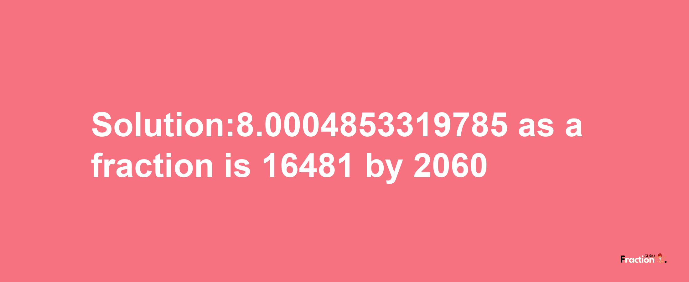 Solution:8.0004853319785 as a fraction is 16481/2060