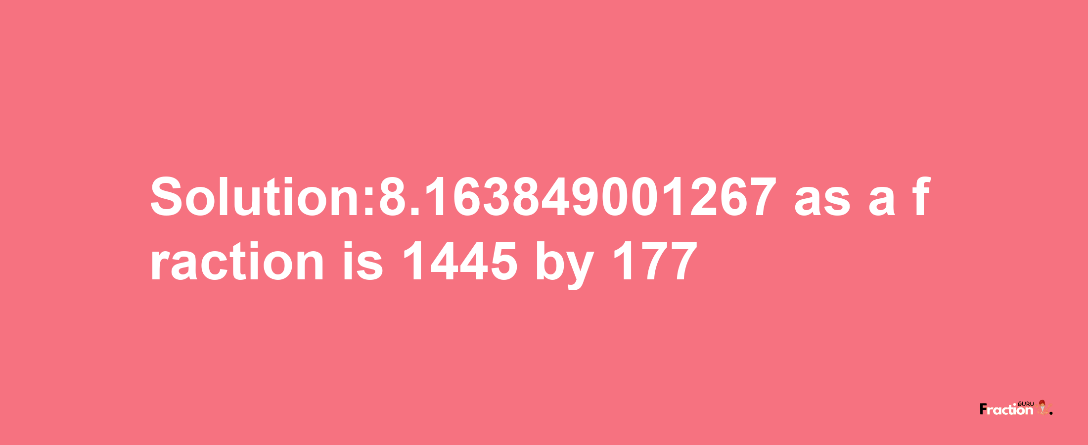 Solution:8.163849001267 as a fraction is 1445/177