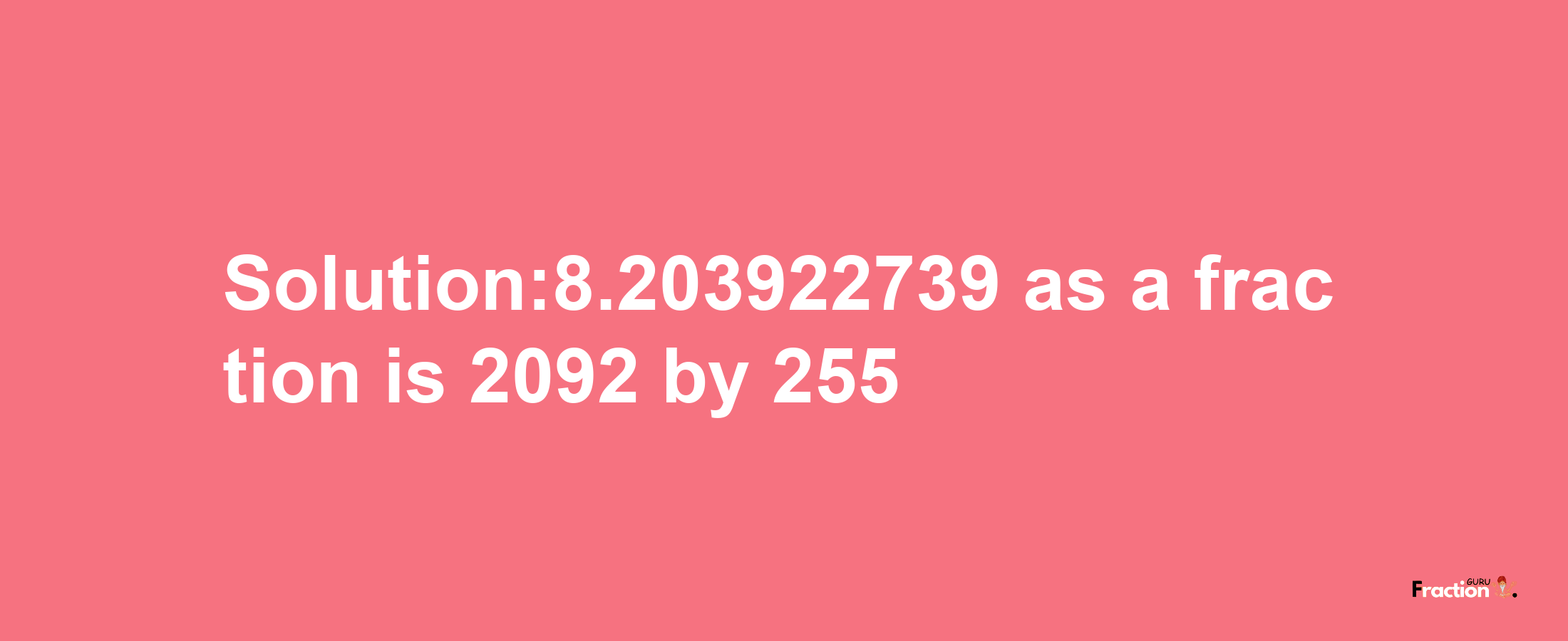 Solution:8.203922739 as a fraction is 2092/255