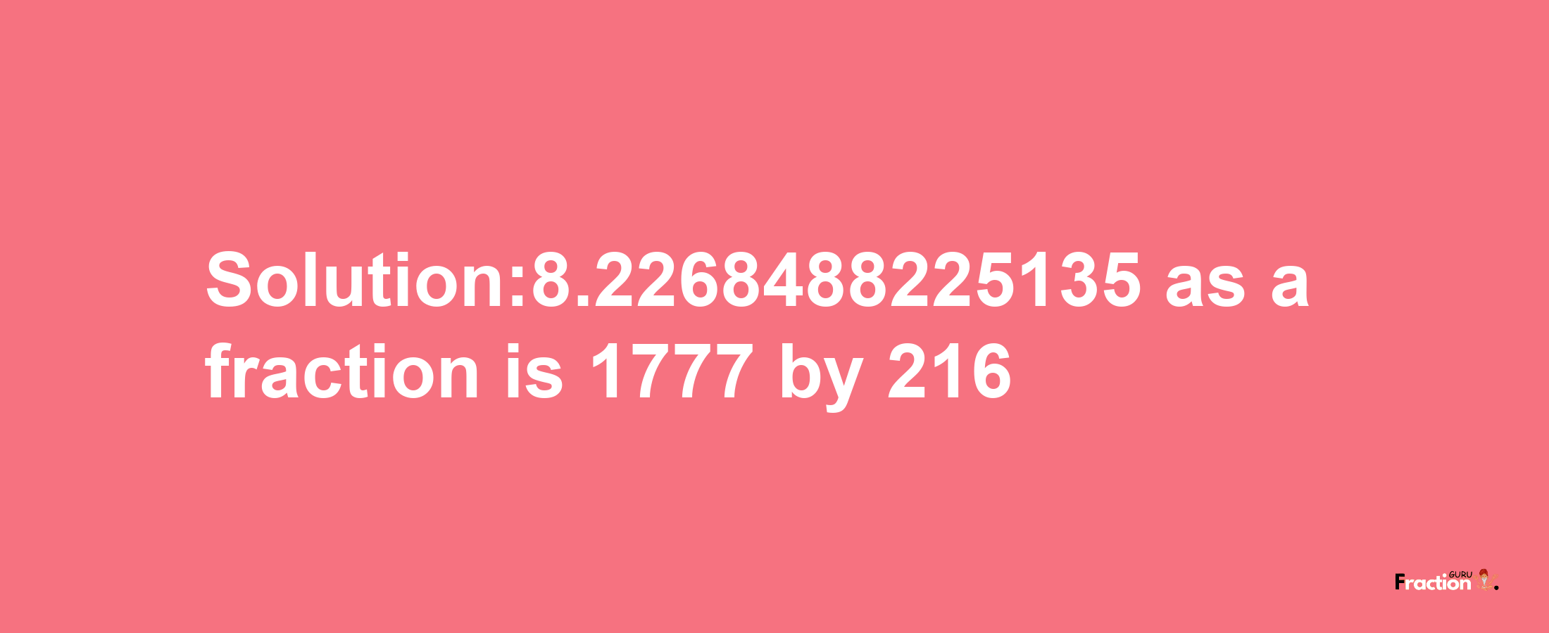 Solution:8.2268488225135 as a fraction is 1777/216