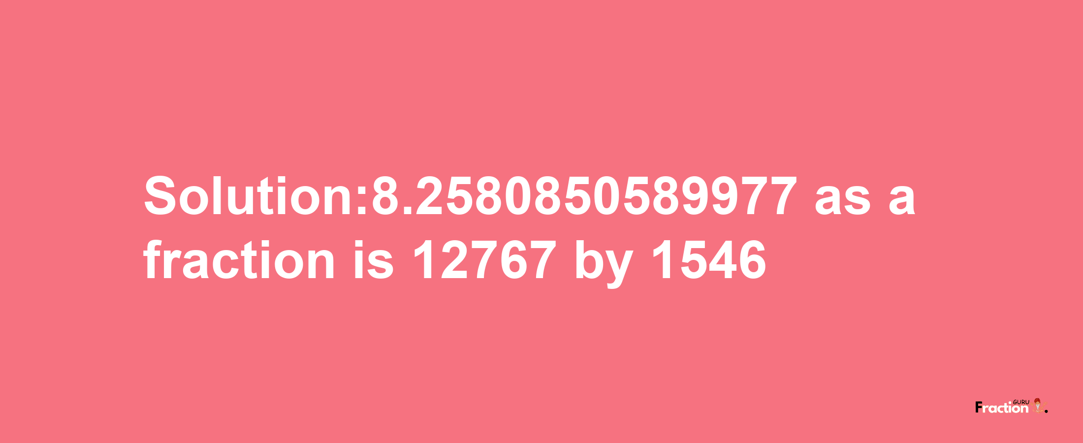 Solution:8.2580850589977 as a fraction is 12767/1546