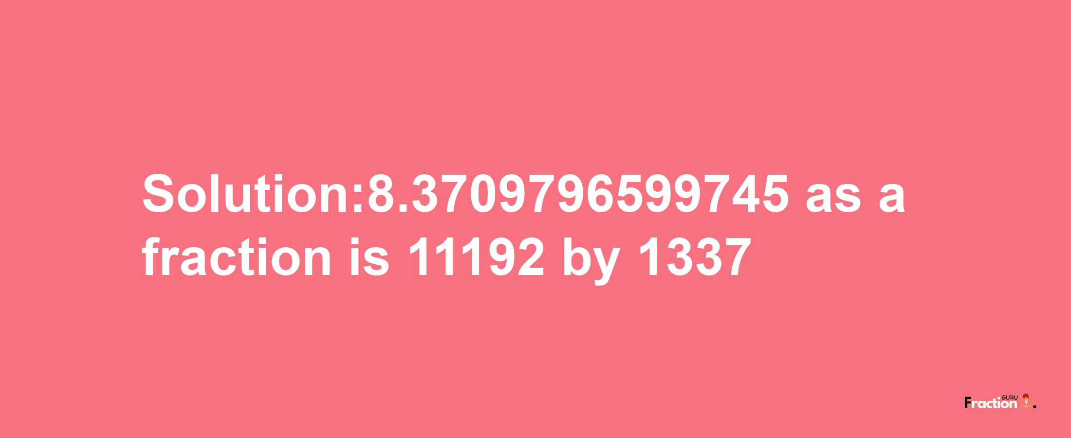 Solution:8.3709796599745 as a fraction is 11192/1337