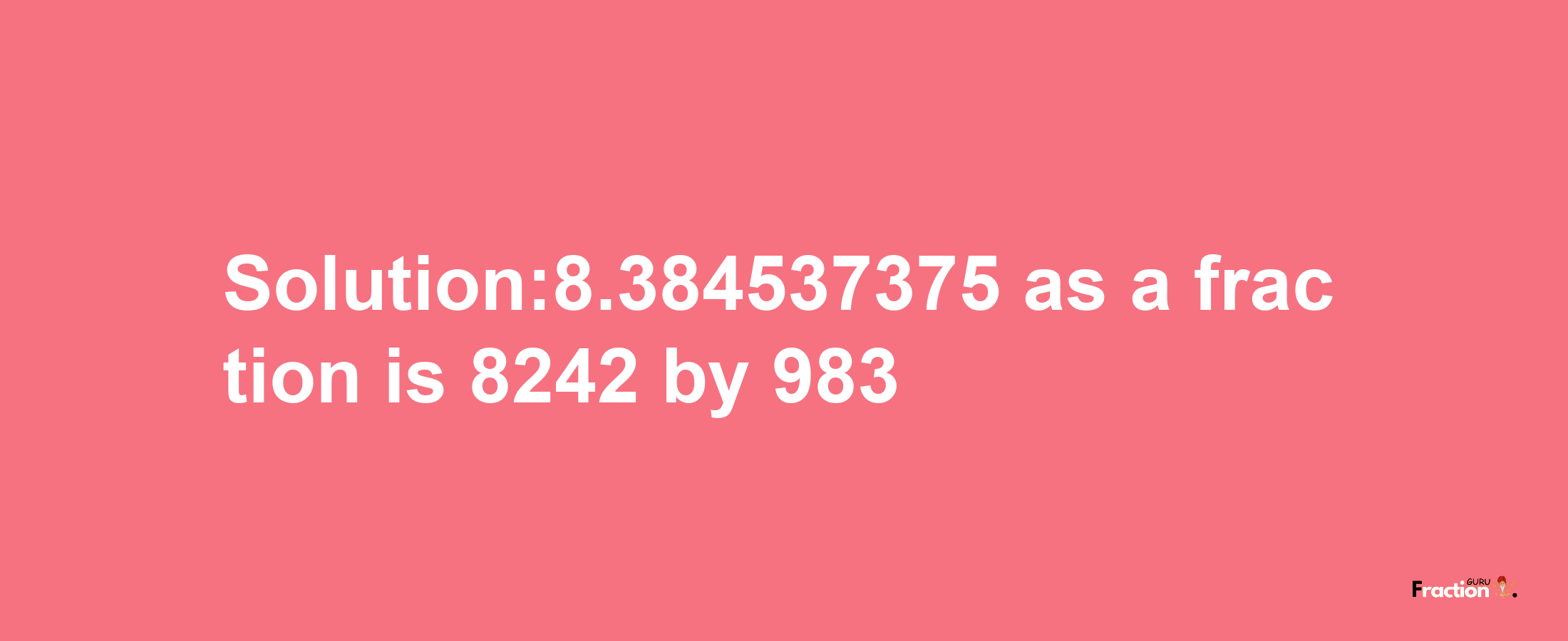 Solution:8.384537375 as a fraction is 8242/983