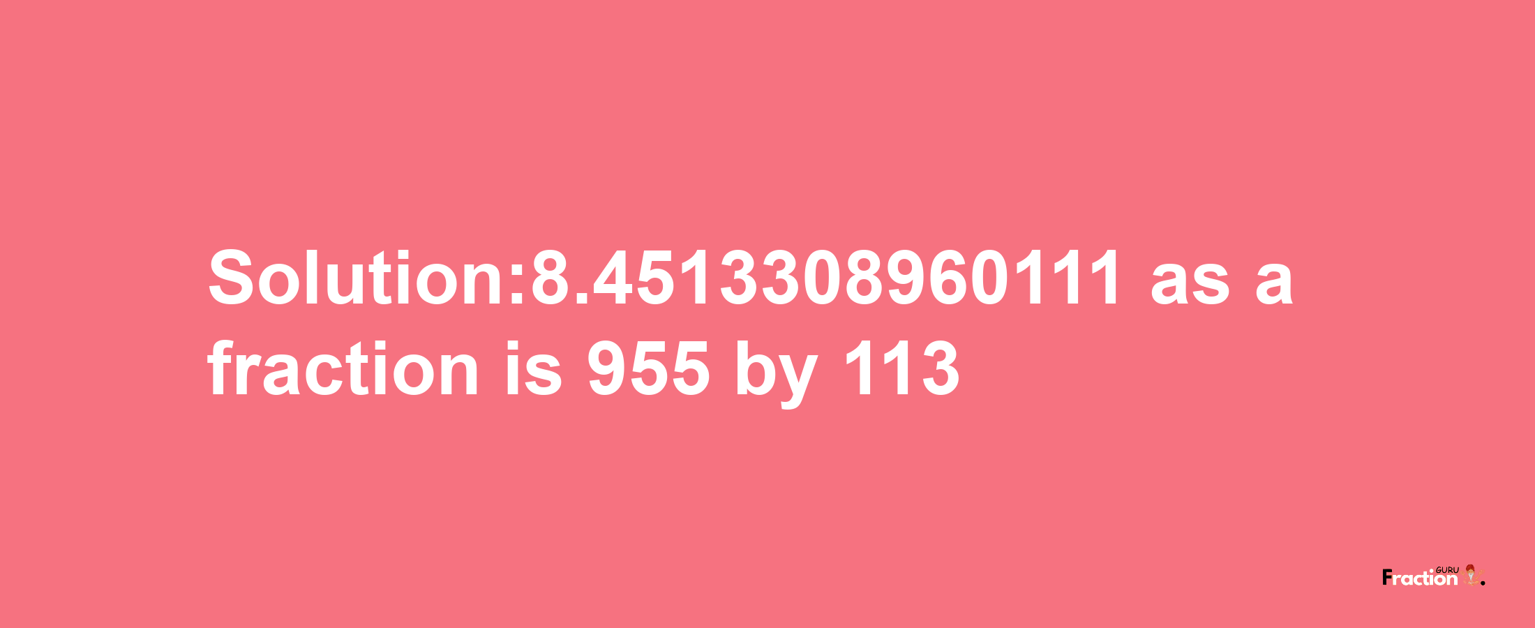 Solution:8.4513308960111 as a fraction is 955/113