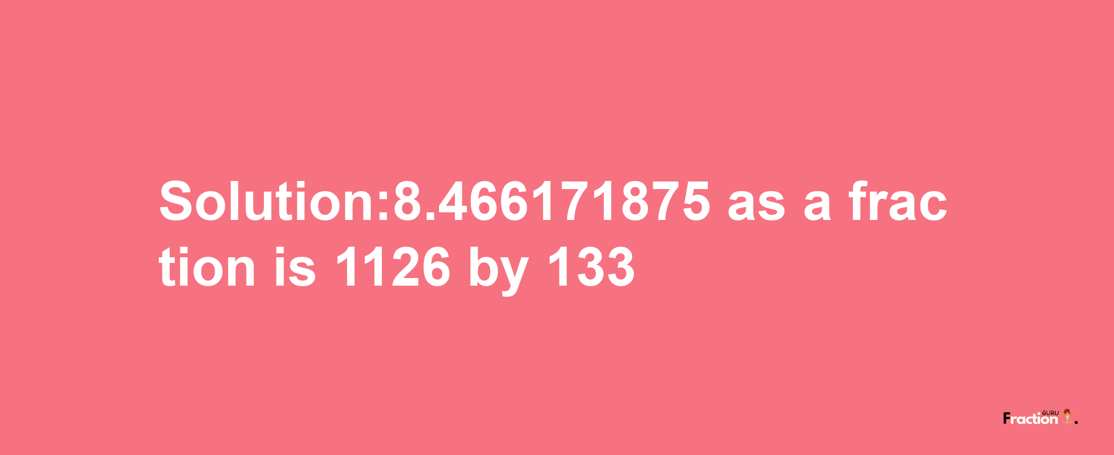 Solution:8.466171875 as a fraction is 1126/133