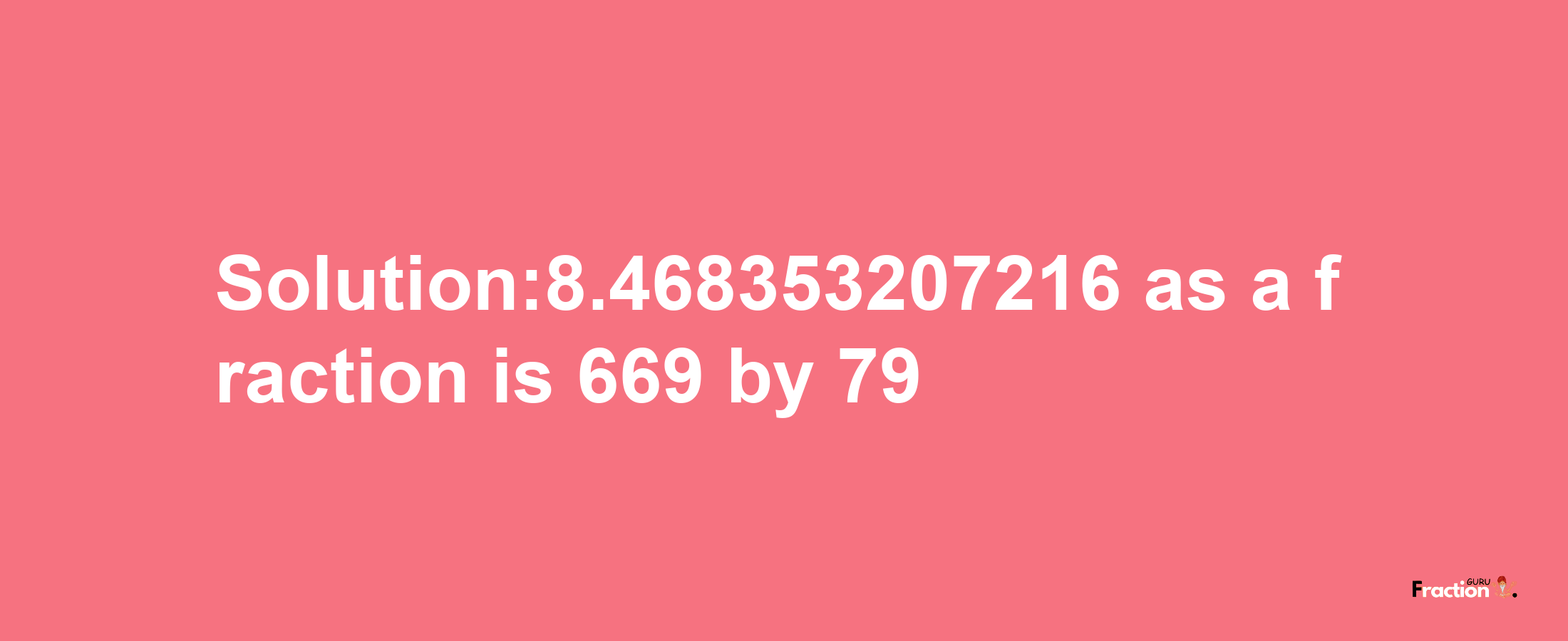 Solution:8.468353207216 as a fraction is 669/79