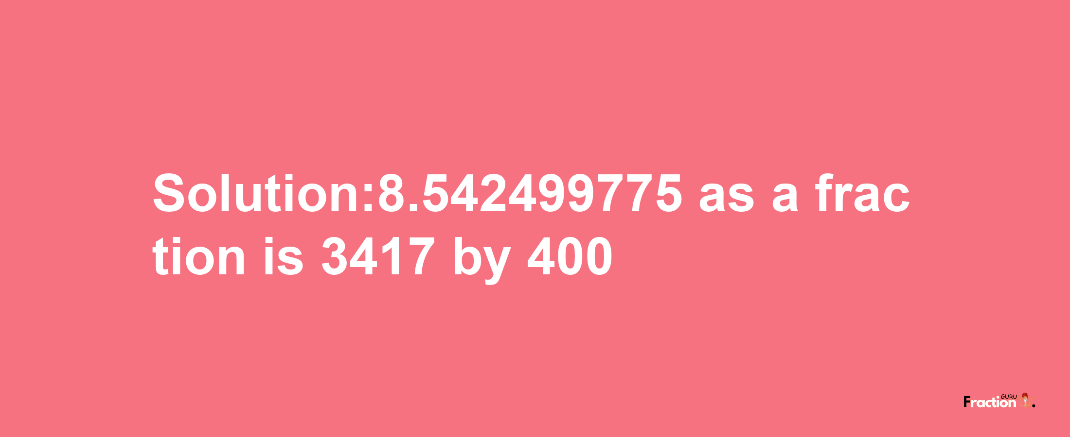 Solution:8.542499775 as a fraction is 3417/400