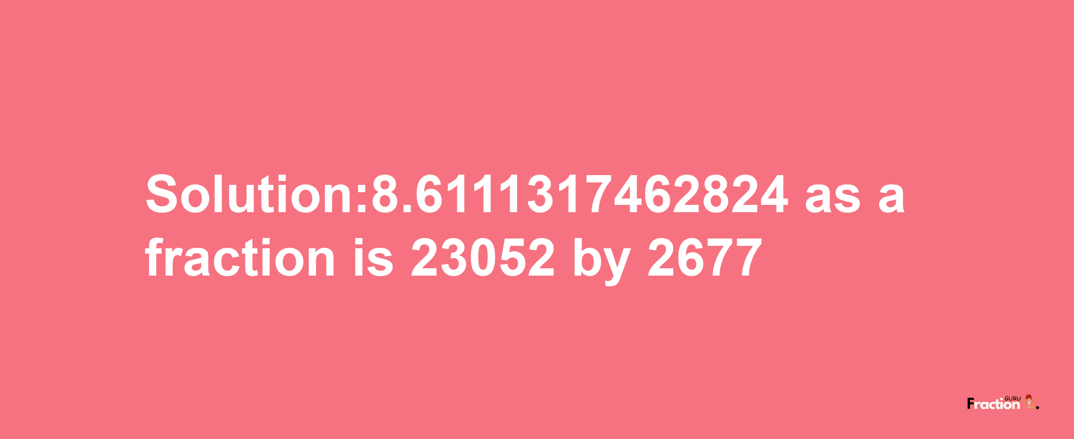 Solution:8.6111317462824 as a fraction is 23052/2677