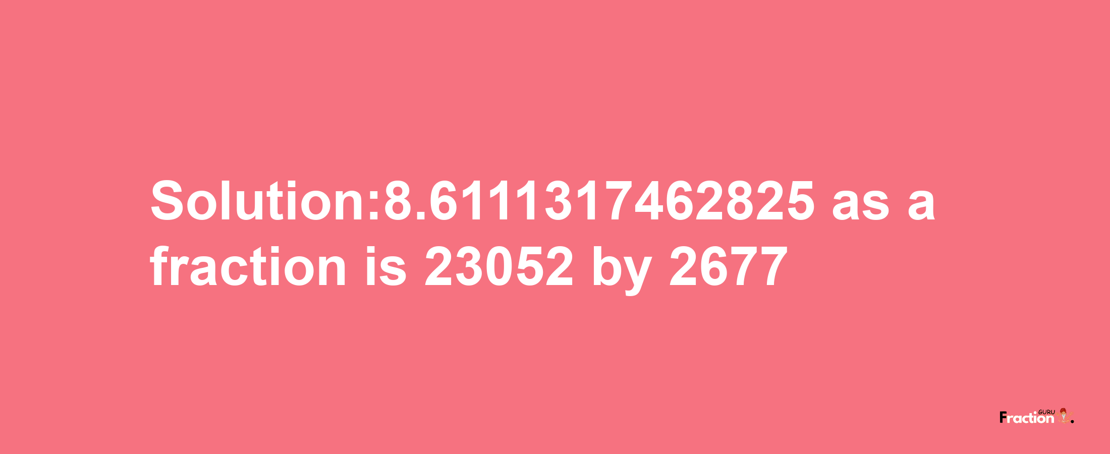 Solution:8.6111317462825 as a fraction is 23052/2677