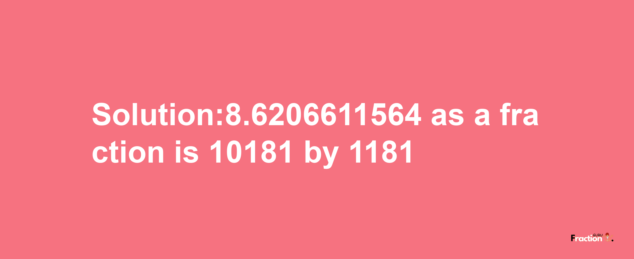 Solution:8.6206611564 as a fraction is 10181/1181