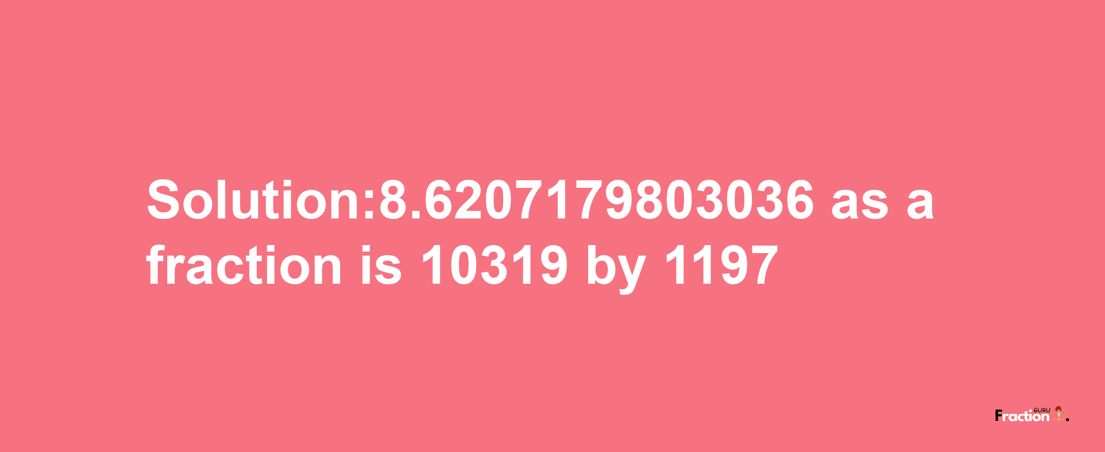 Solution:8.6207179803036 as a fraction is 10319/1197