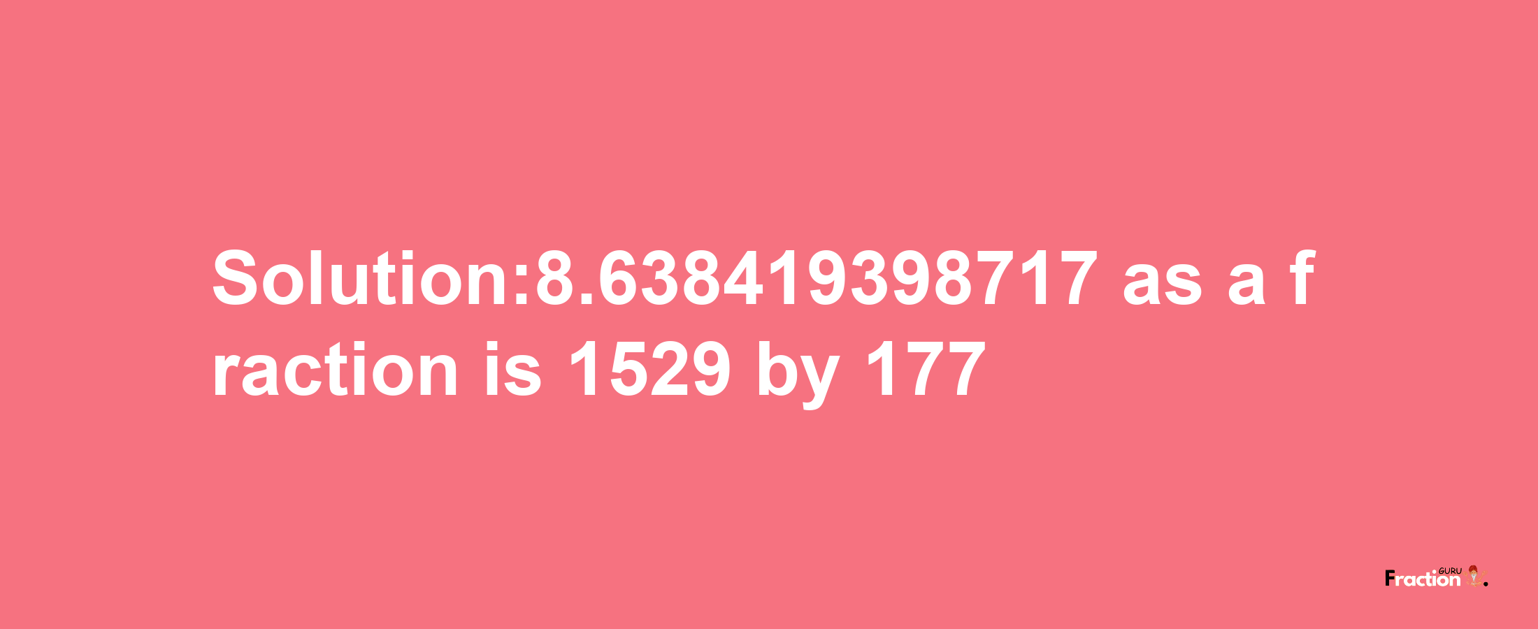 Solution:8.638419398717 as a fraction is 1529/177