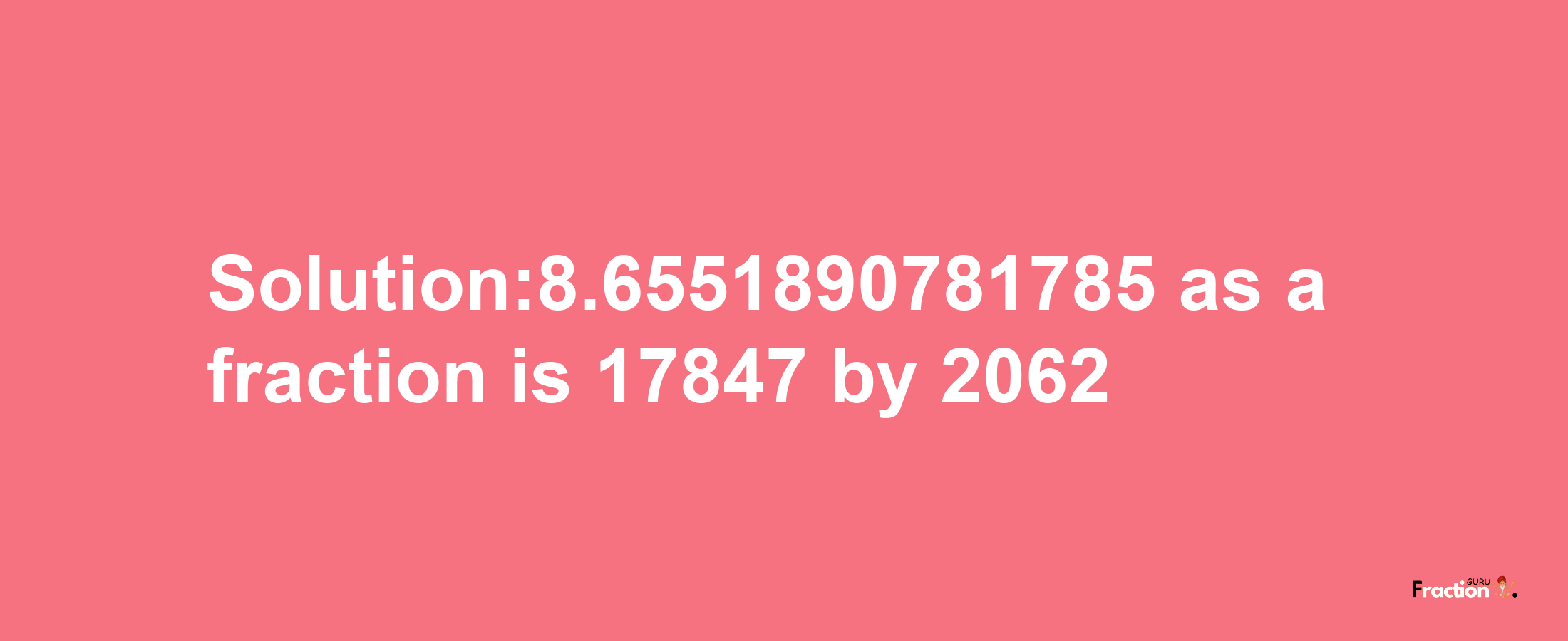 Solution:8.6551890781785 as a fraction is 17847/2062