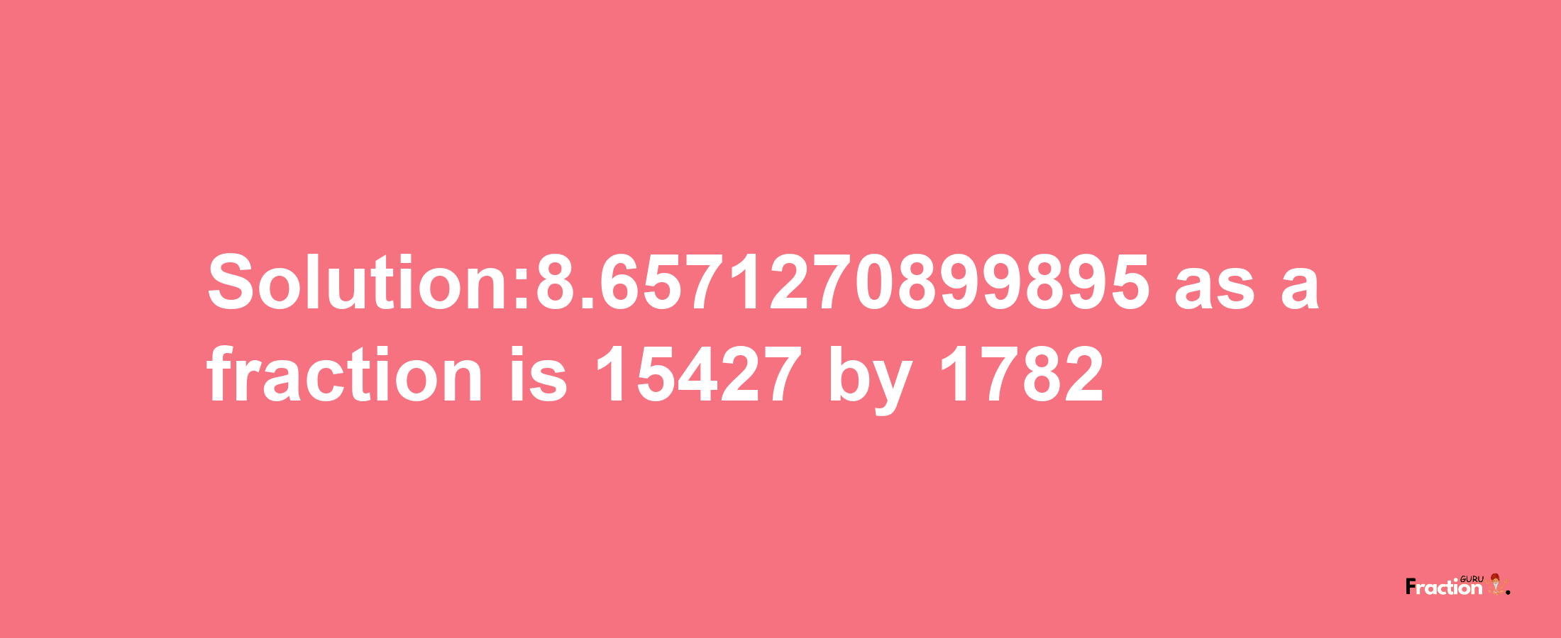 Solution:8.6571270899895 as a fraction is 15427/1782