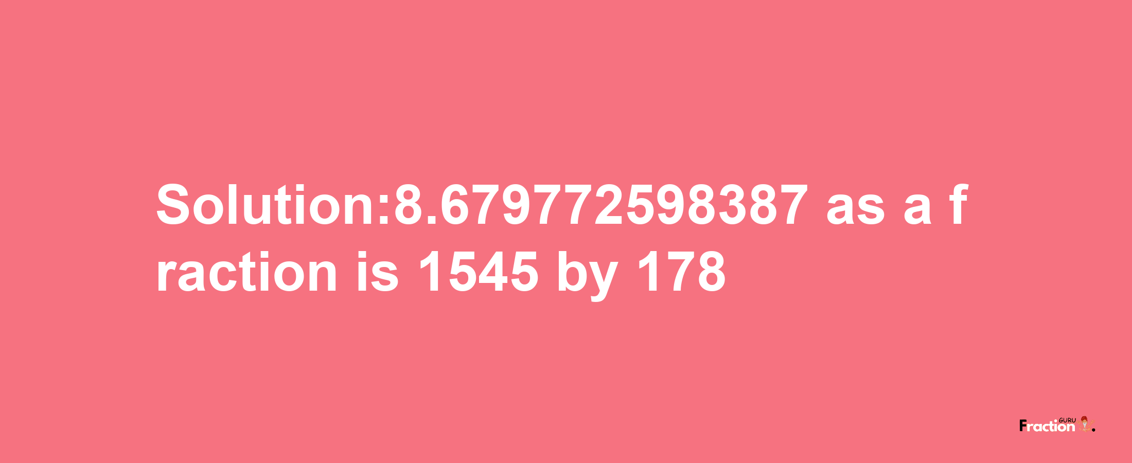 Solution:8.679772598387 as a fraction is 1545/178