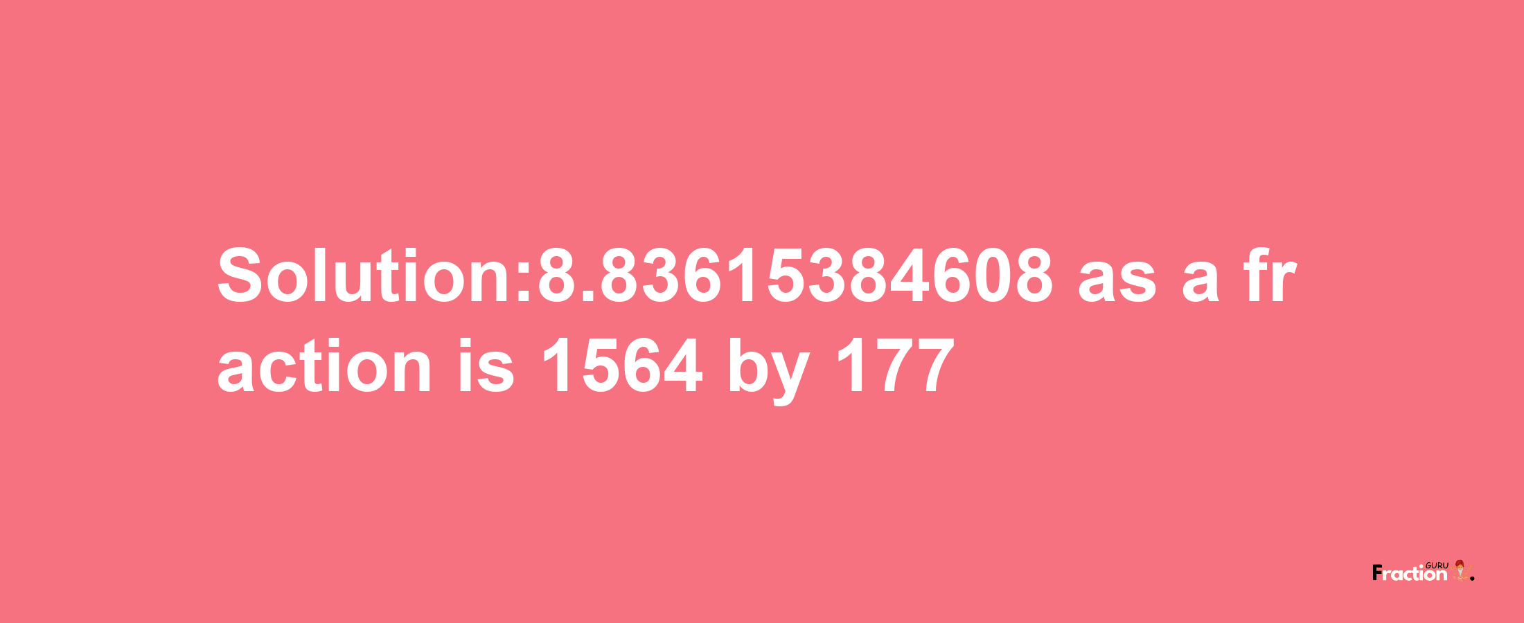 Solution:8.83615384608 as a fraction is 1564/177