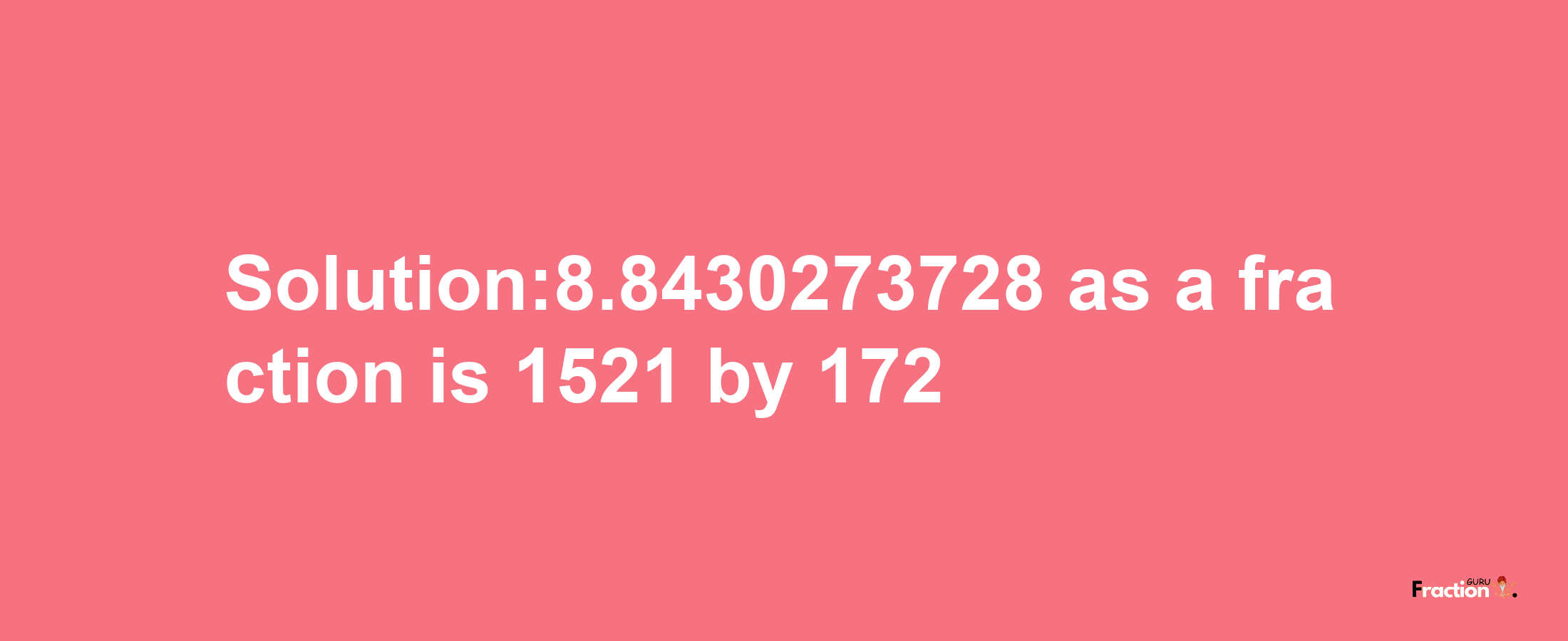 Solution:8.8430273728 as a fraction is 1521/172