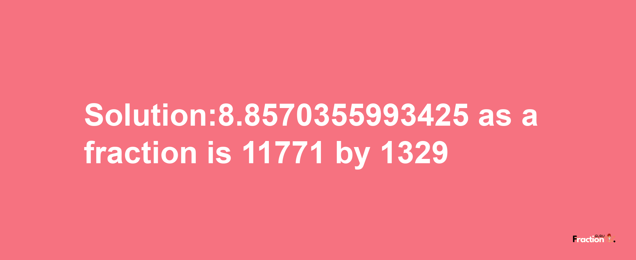 Solution:8.8570355993425 as a fraction is 11771/1329