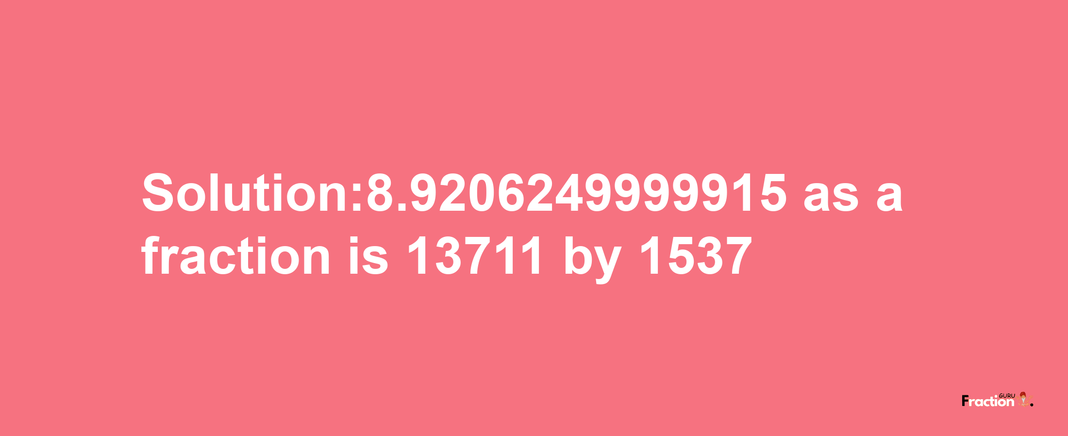 Solution:8.9206249999915 as a fraction is 13711/1537