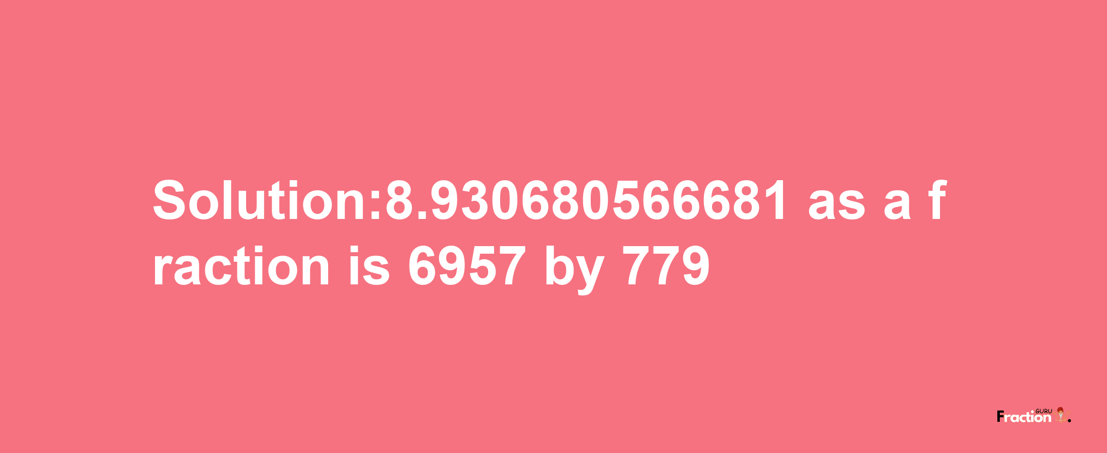 Solution:8.930680566681 as a fraction is 6957/779