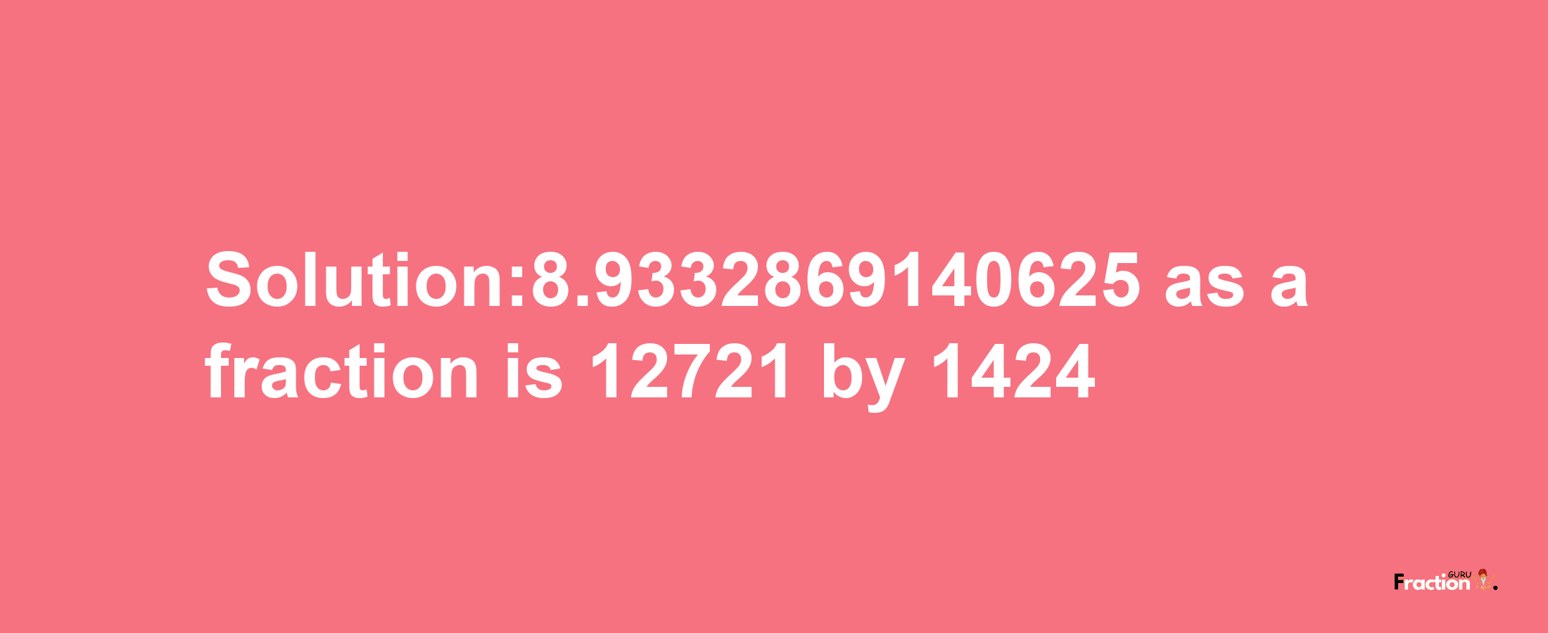 Solution:8.9332869140625 as a fraction is 12721/1424