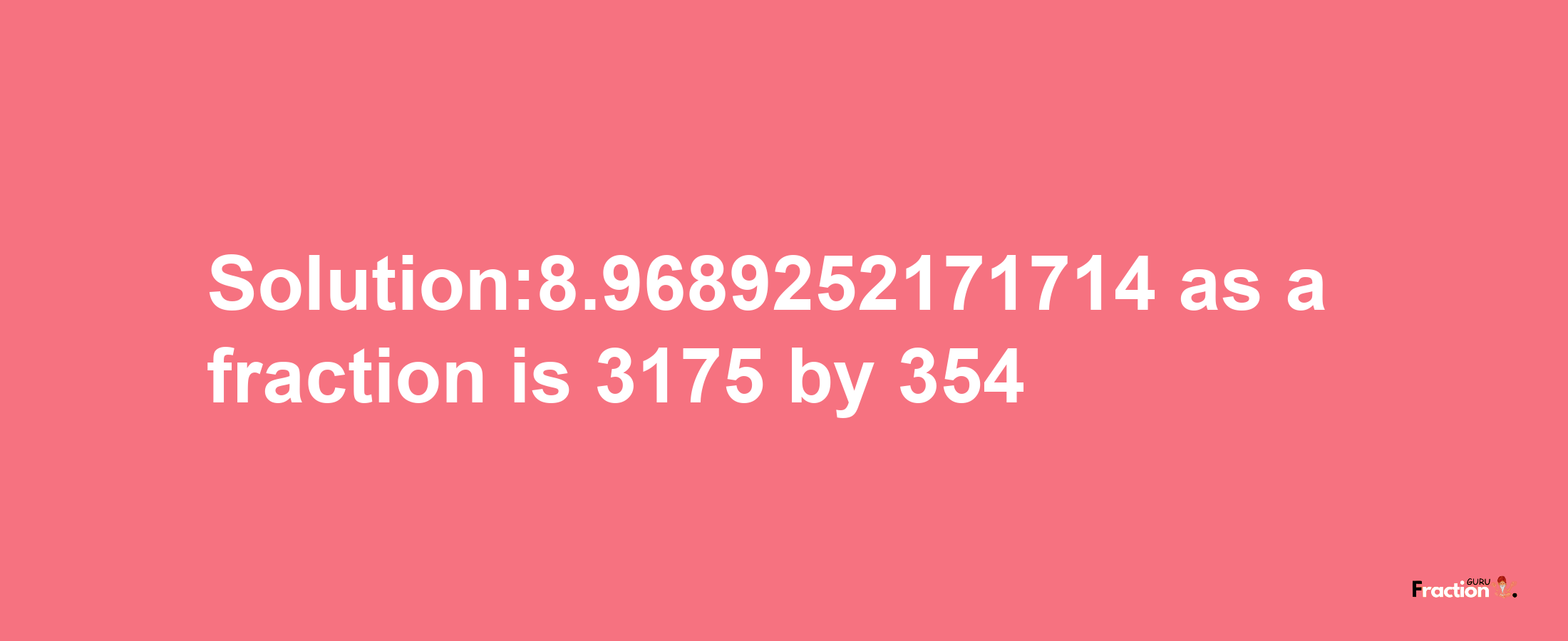 Solution:8.9689252171714 as a fraction is 3175/354