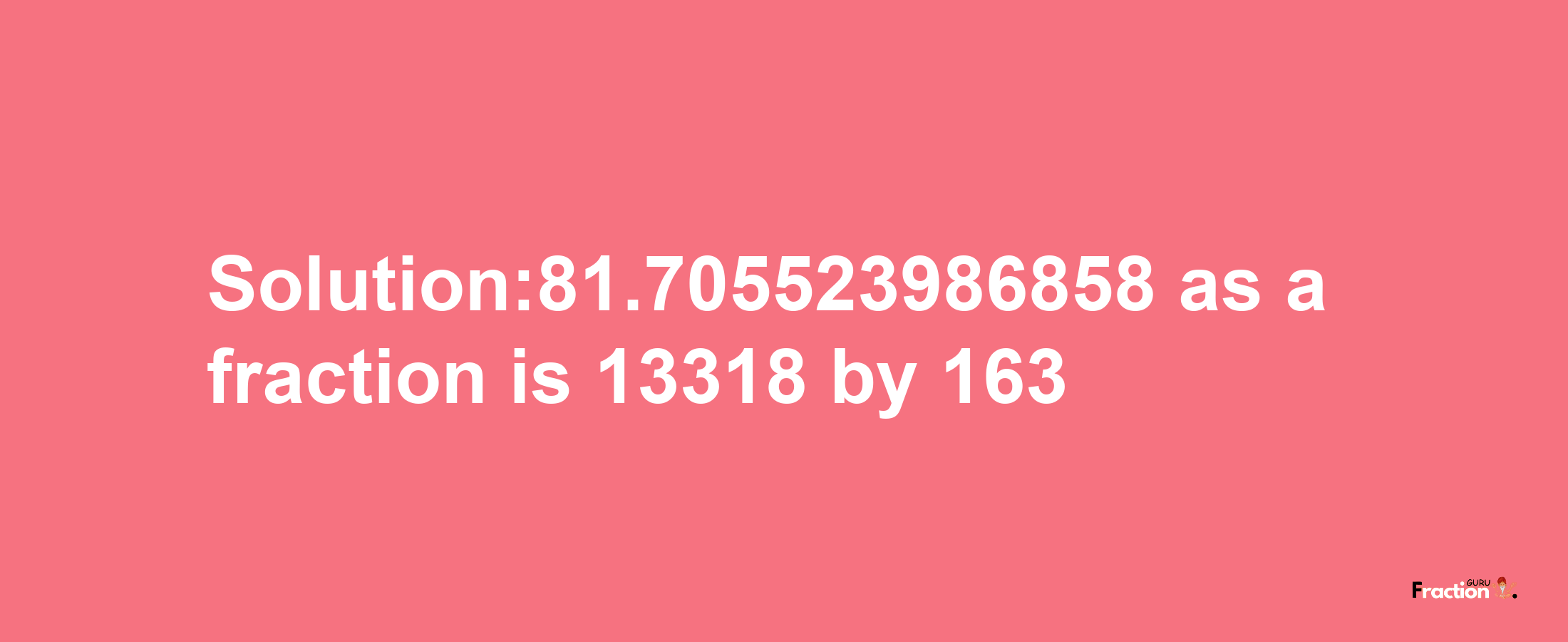 Solution:81.705523986858 as a fraction is 13318/163